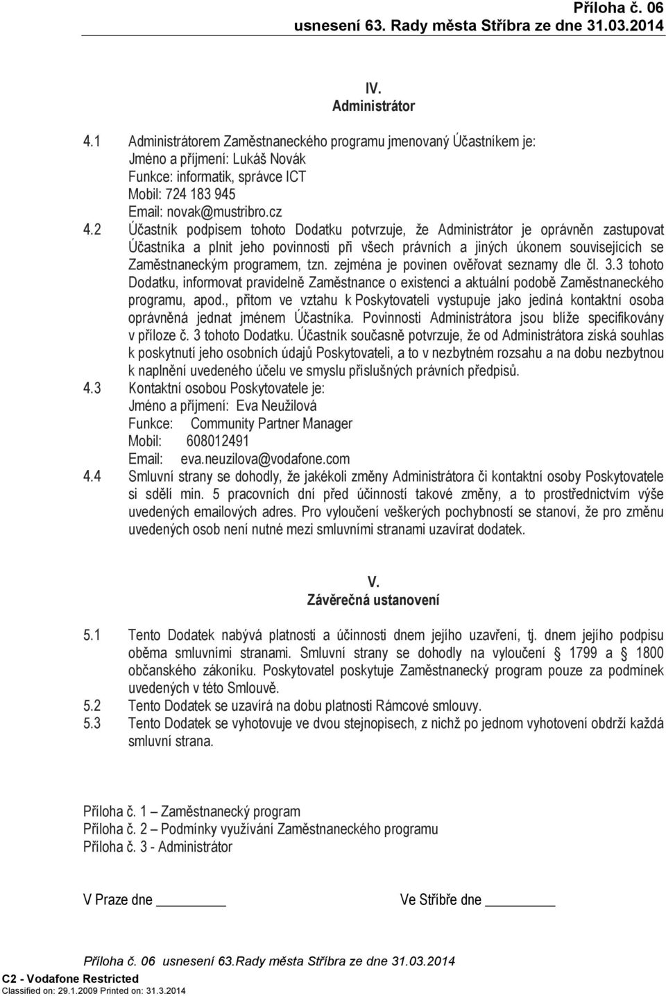 tzn. zejména je povinen ověřovat seznamy dle čl. 3.3 tohoto Dodatku, informovat pravidelně Zaměstnance o existenci a aktuální podobě Zaměstnaneckého programu, apod.