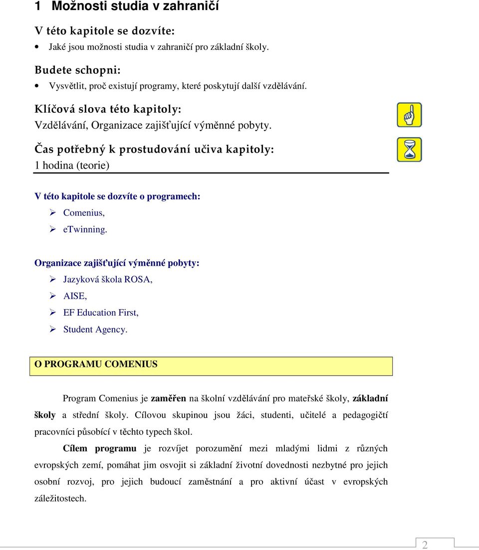 Čas potřebný k prostudování učiva kapitoly: 1 hodina (teorie) V této kapitole se dozvíte o programech: Comenius, etwinning.