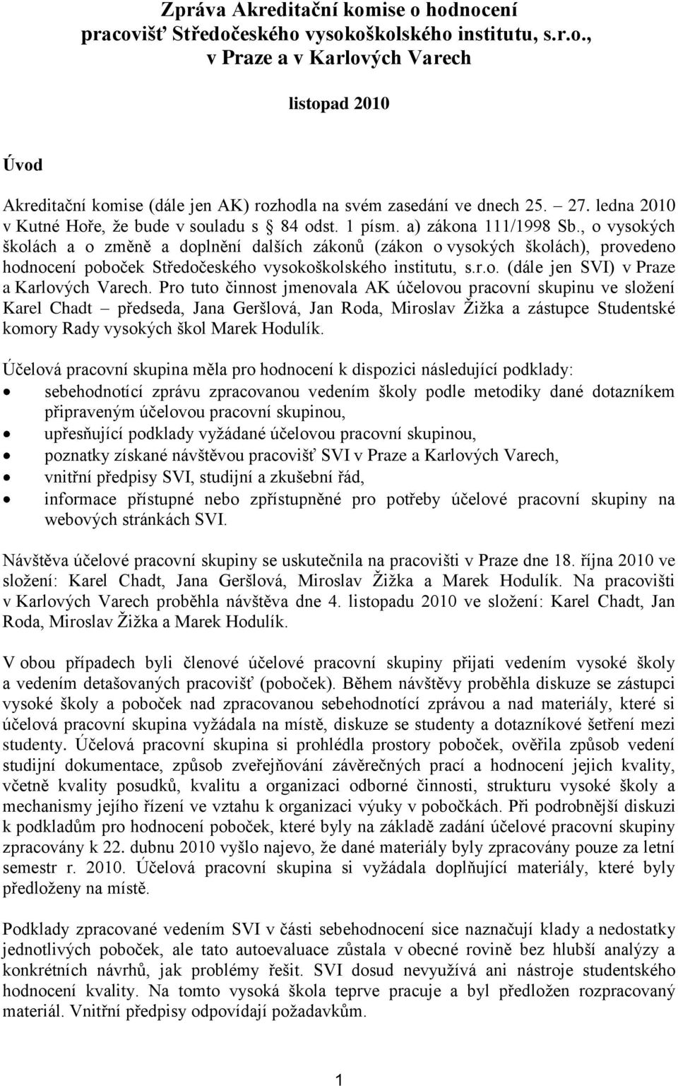 , o vysokých školách a o změně a doplnění dalších zákonů (zákon o vysokých školách), provedeno hodnocení poboček Středočeského vysokoškolského institutu, s.r.o. (dále jen SVI) v Praze a Karlových Varech.