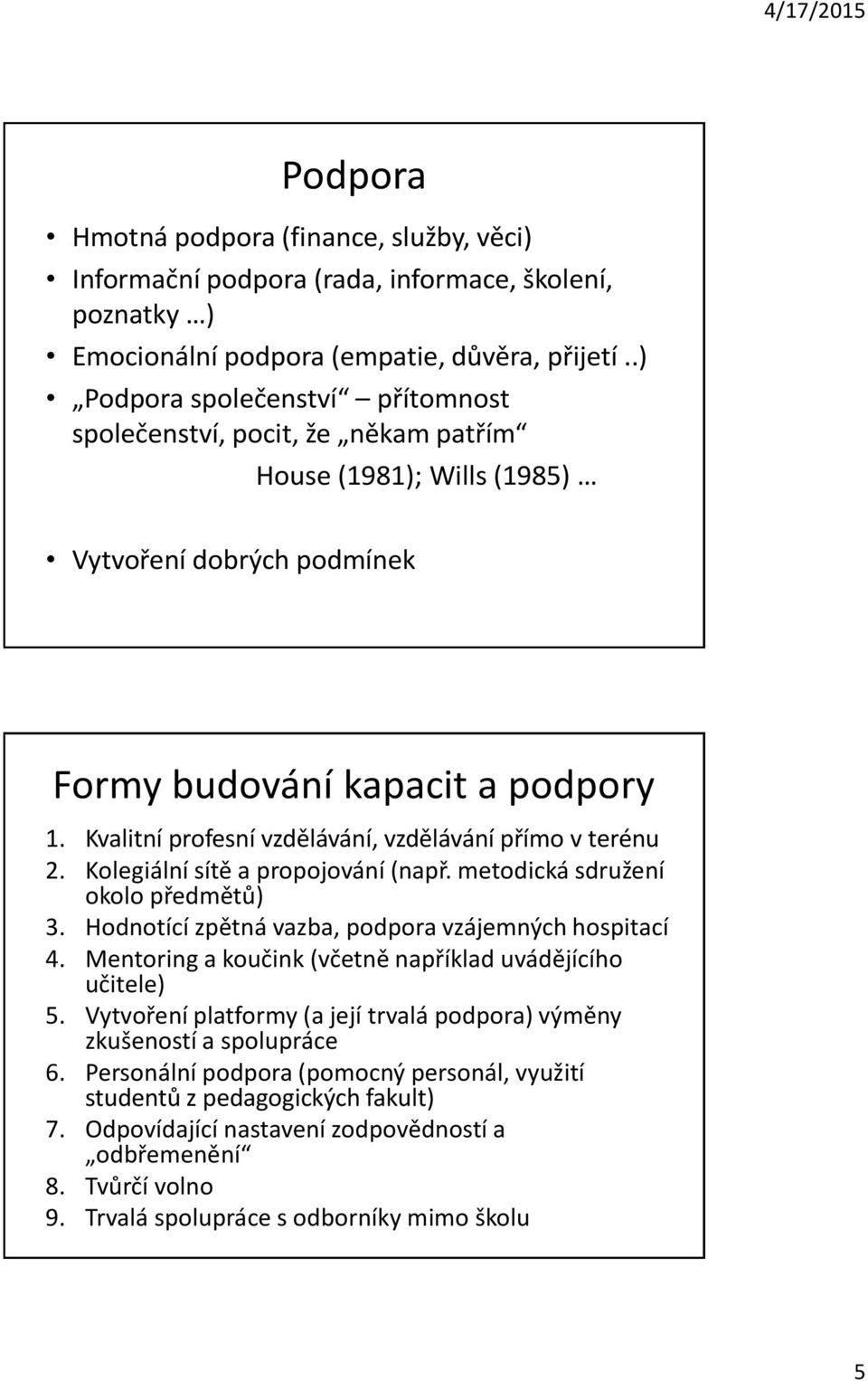 Kvalitní profesní vzdělávání, vzdělávání přímo v terénu 2. Kolegiální sítě a propojování (např. metodická sdružení okolo předmětů) 3. Hodnotící zpětná vazba, podpora vzájemných hospitací 4.