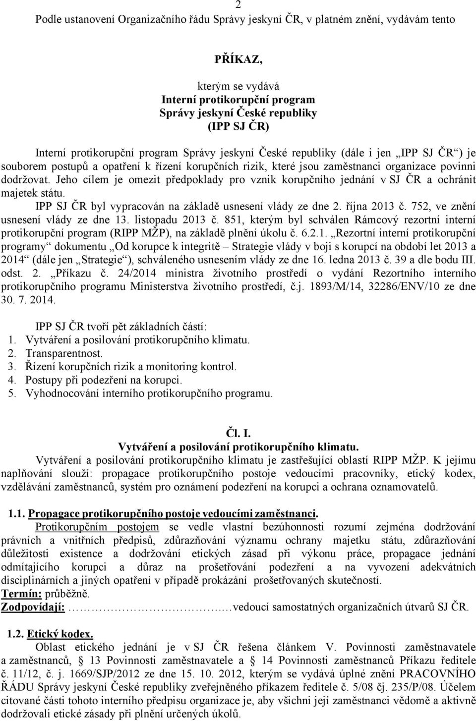 Jeho cílem je omezit předpoklady pro vznik korupčního jednání v SJ ČR a ochránit majetek státu. IPP SJ ČR byl vypracován na základě usnesení vlády ze dne 2. října 2013 č.