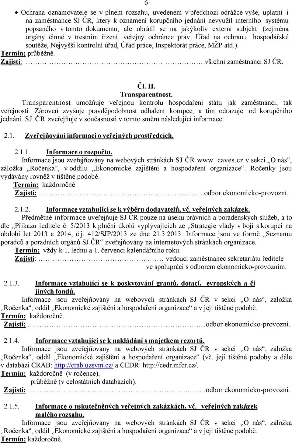 Inspektorát práce, MŽP atd.). Termín: průběžně. Zajistí:.všichni zaměstnanci SJ ČR. Čl. II. Transparentnost.