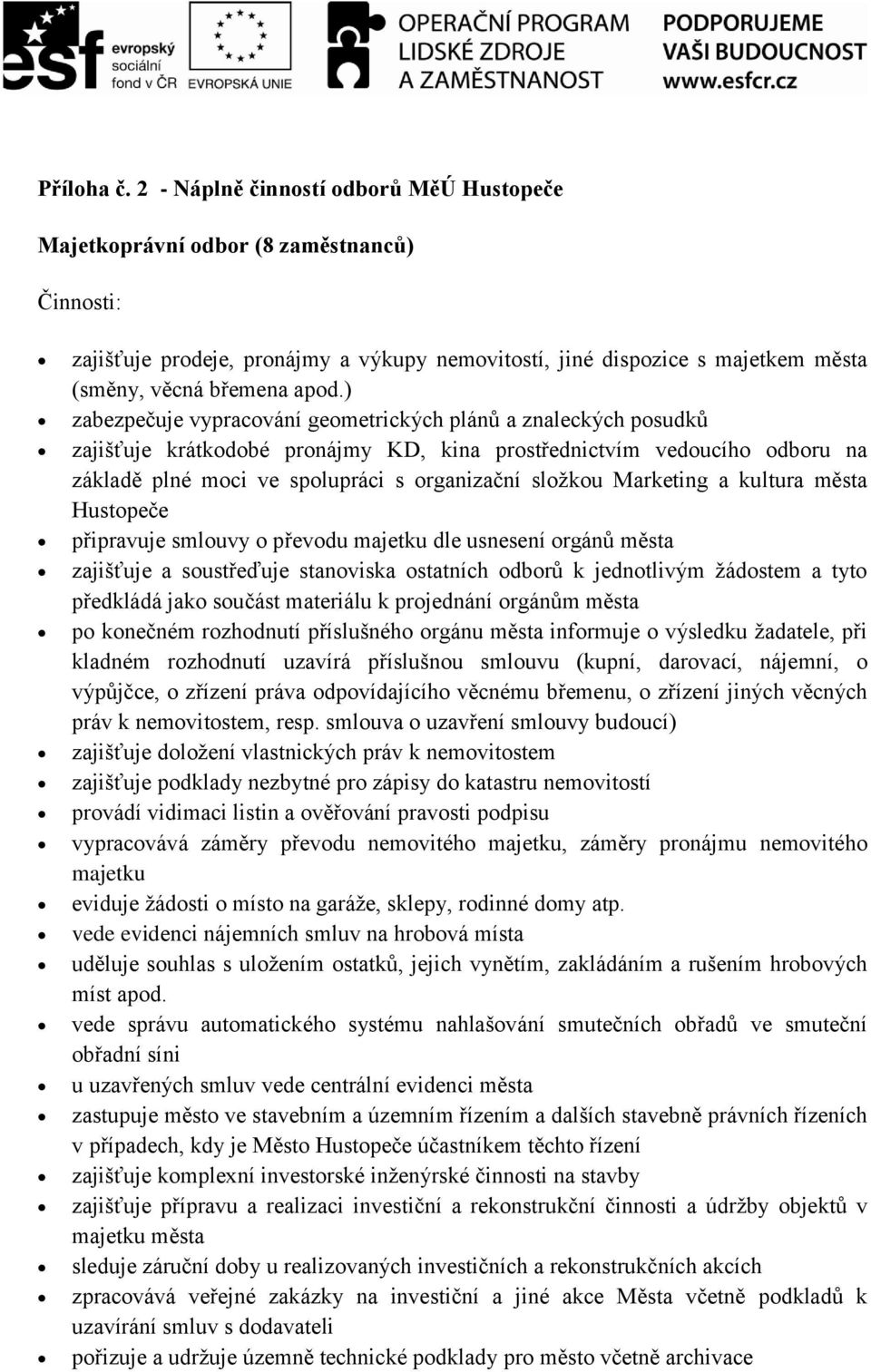 ) zabezpečuje vypracování geometrických plánů a znaleckých posudků zajišťuje krátkodobé pronájmy KD, kina prostřednictvím vedoucího odboru na základě plné moci ve spolupráci s organizační složkou