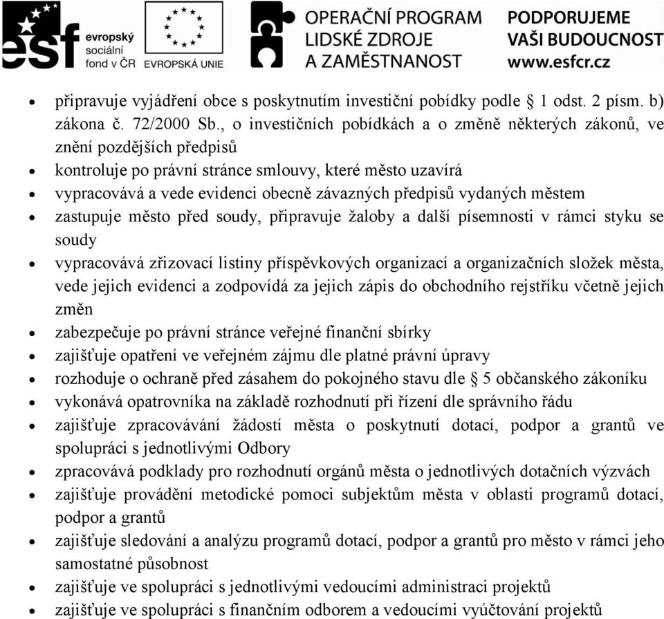 vydaných městem zastupuje město před soudy, připravuje žaloby a další písemnosti v rámci styku se soudy vypracovává zřizovací listiny příspěvkových organizací a organizačních složek města, vede