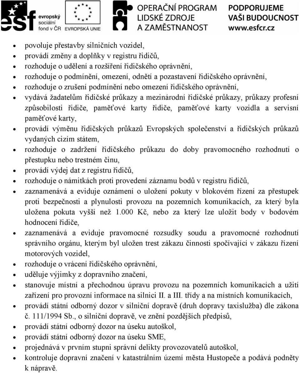 řidiče, paměťové karty vozidla a servisní paměťové karty, provádí výměnu řidičských průkazů Evropských společenství a řidičských průkazů vydaných cizím státem, rozhoduje o zadržení řidičského průkazu