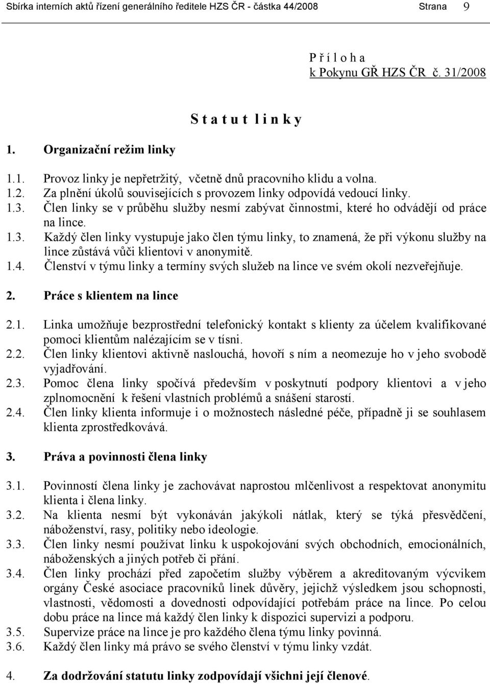 Člen linky se v průběhu služby nesmí zabývat činnostmi, které ho odvádějí od práce na lince. 1.3.