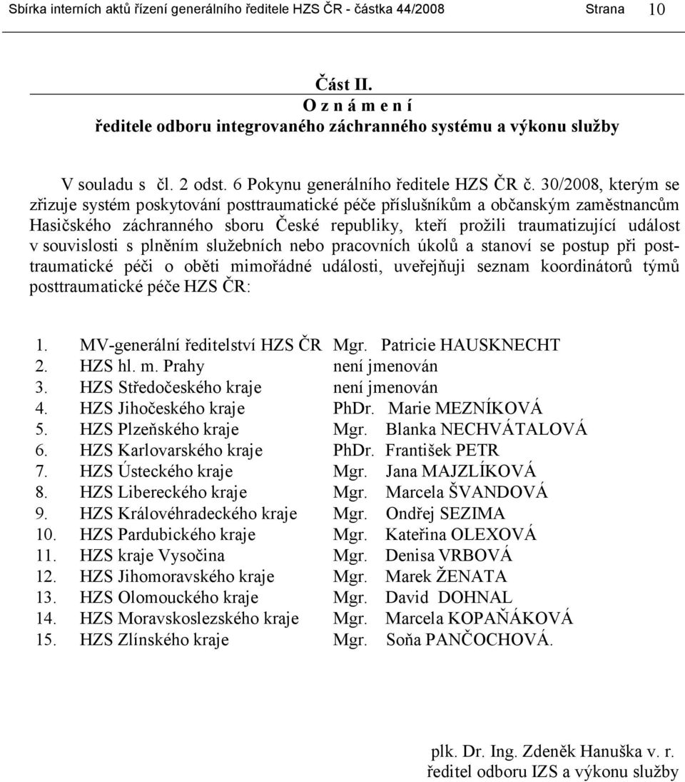 30/2008, kterým se zřizuje systém poskytování posttraumatické péče příslušníkům a občanským zaměstnancům Hasičského záchranného sboru České republiky, kteří prožili traumatizující událost v