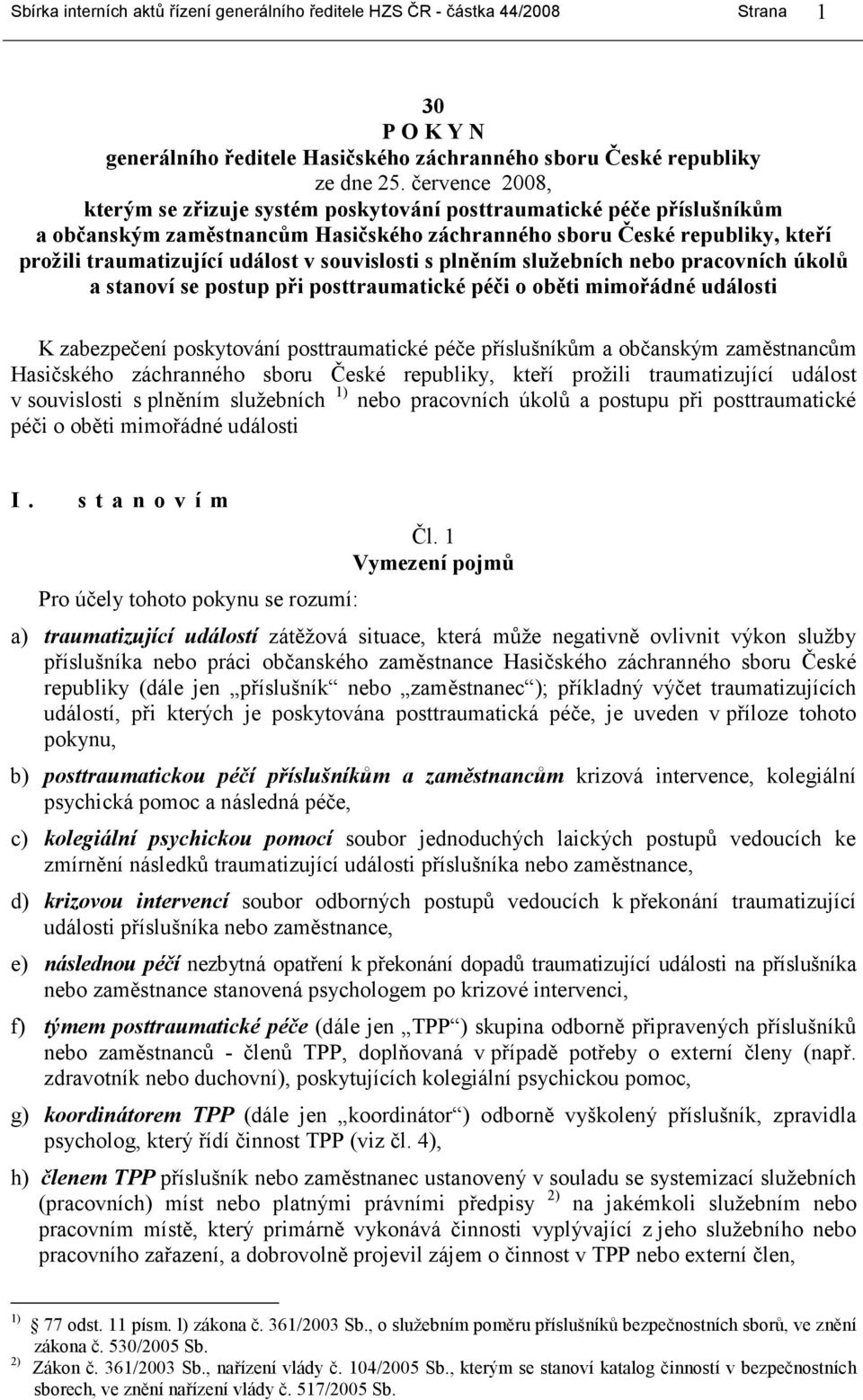 souvislosti s plněním služebních nebo pracovních úkolů a stanoví se postup při posttraumatické péči o oběti mimořádné události K zabezpečení poskytování posttraumatické péče příslušníkům a občanským