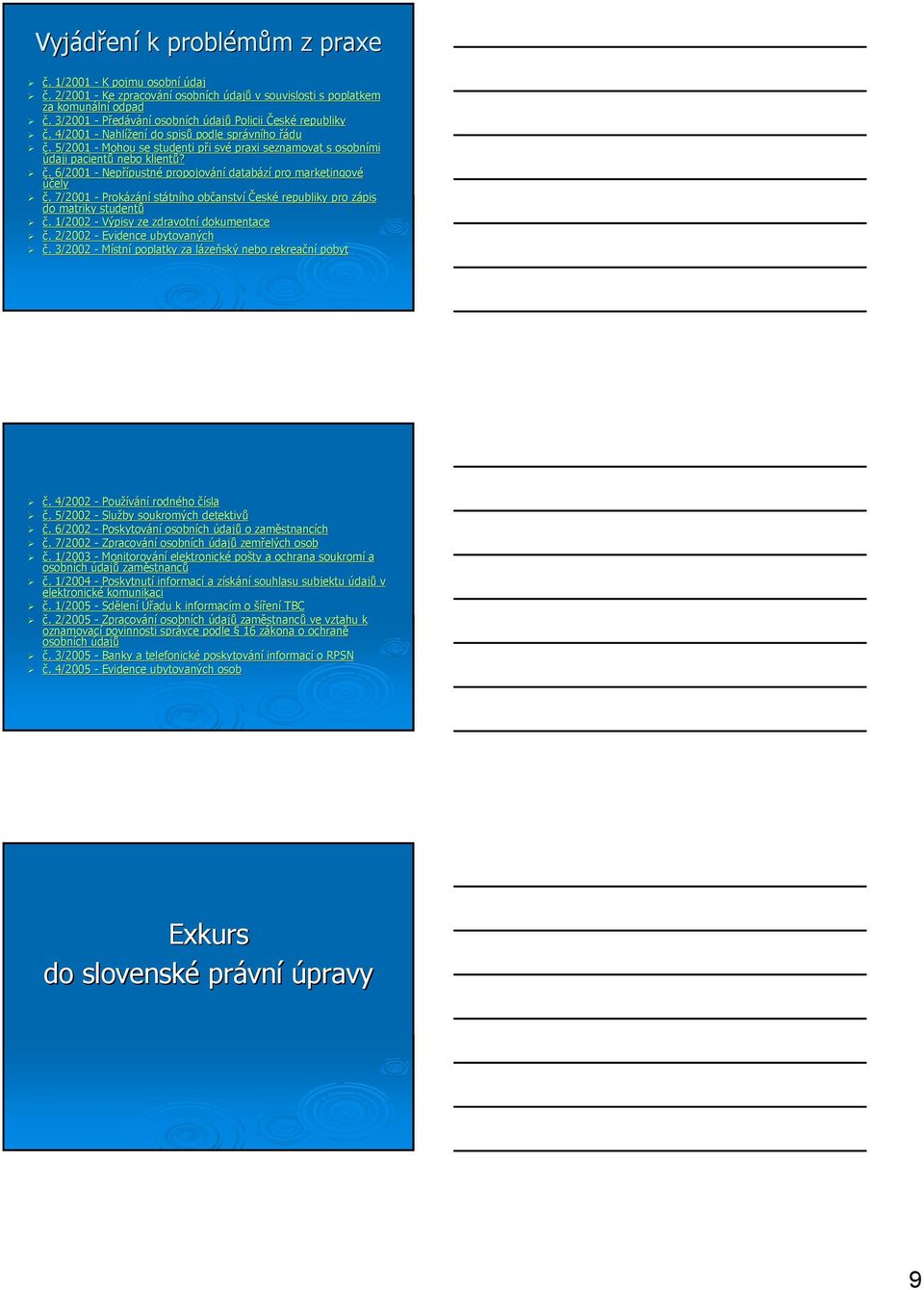 . 5/2001 - Mohou se studenti při p i své praxi seznamovat s osobními údaji pacientů nebo klientů? č.. 6/2001 - Nepřípustn pustné propojování databází pro marketingové účely č.
