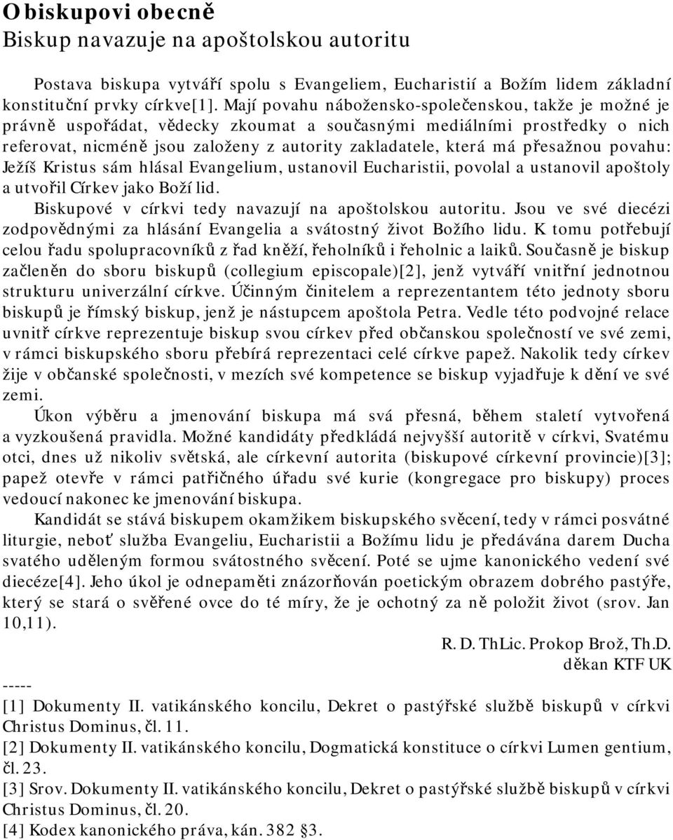 přesažnou povahu: Ježíš Kristus sám hlásal Evangelium, ustanovil Eucharistii, povolal a ustanovil apoštoly a utvořil Církev jako Boží lid. Biskupové v církvi tedy navazují na apoštolskou autoritu.