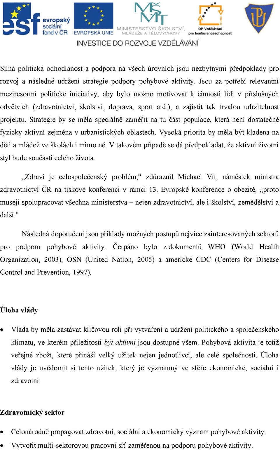 ), a zajistit tak trvalou udržitelnost projektu. Strategie by se měla speciálně zaměřit na tu část populace, která není dostatečně fyzicky aktivní zejména v urbanistických oblastech.