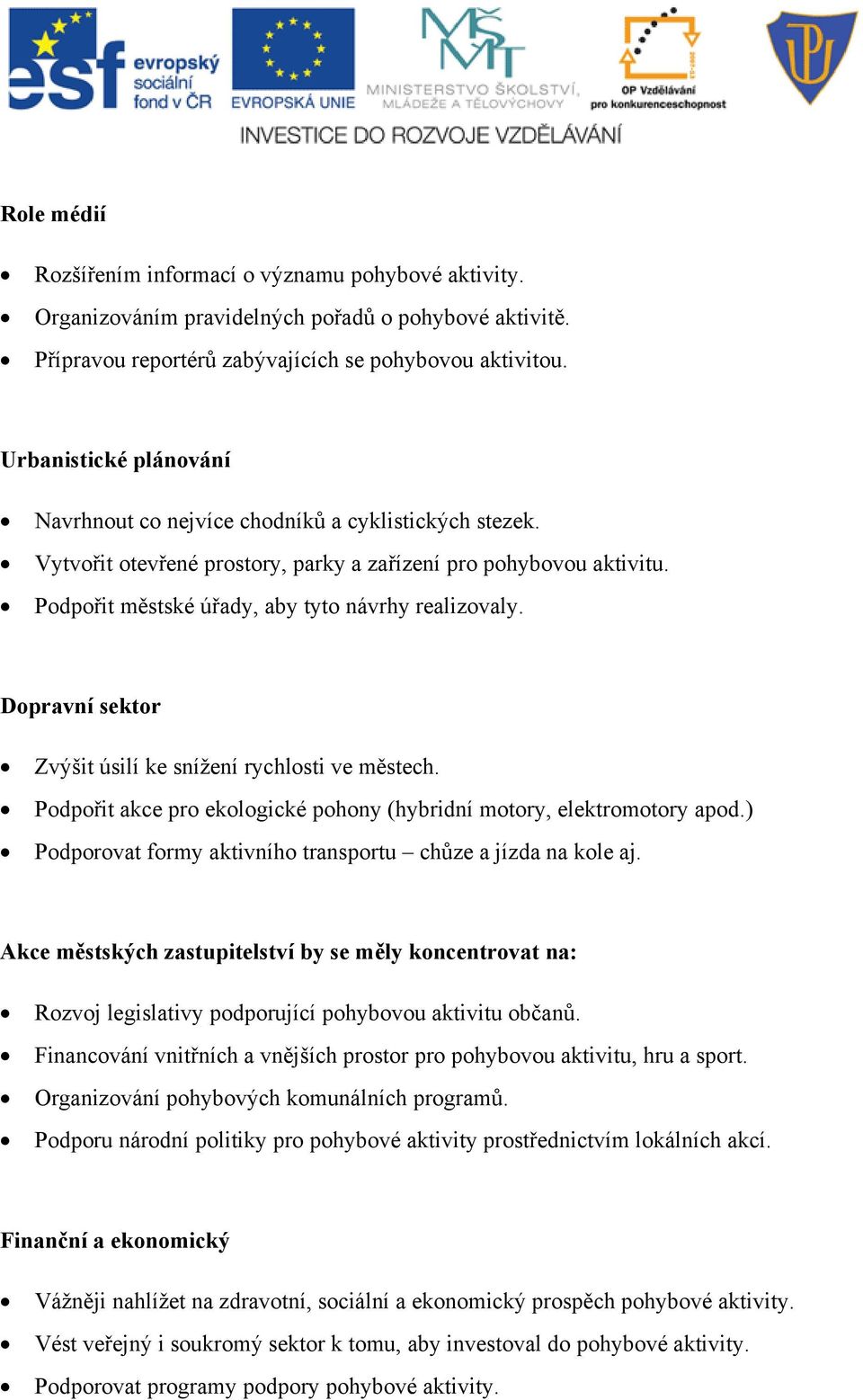 Dopravní sektor Zvýšit úsilí ke snížení rychlosti ve městech. Podpořit akce pro ekologické pohony (hybridní motory, elektromotory apod.) Podporovat formy aktivního transportu chůze a jízda na kole aj.