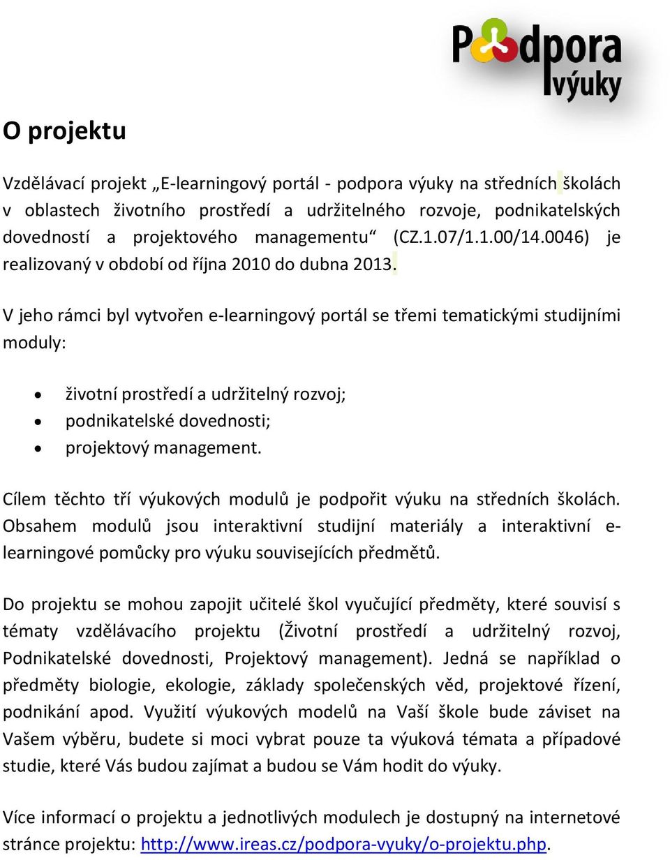 V jeho rámci byl vytvořen e-learningový portál se třemi tematickými studijními moduly: životní prostředí a udržitelný rozvoj; podnikatelské dovednosti; projektový management.