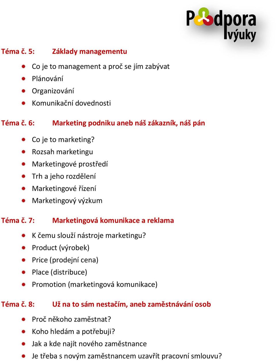 Rozsah marketingu Marketingové prostředí Trh a jeho rozdělení Marketingové řízení Marketingový výzkum Marketingová komunikace a reklama K čemu slouží nástroje