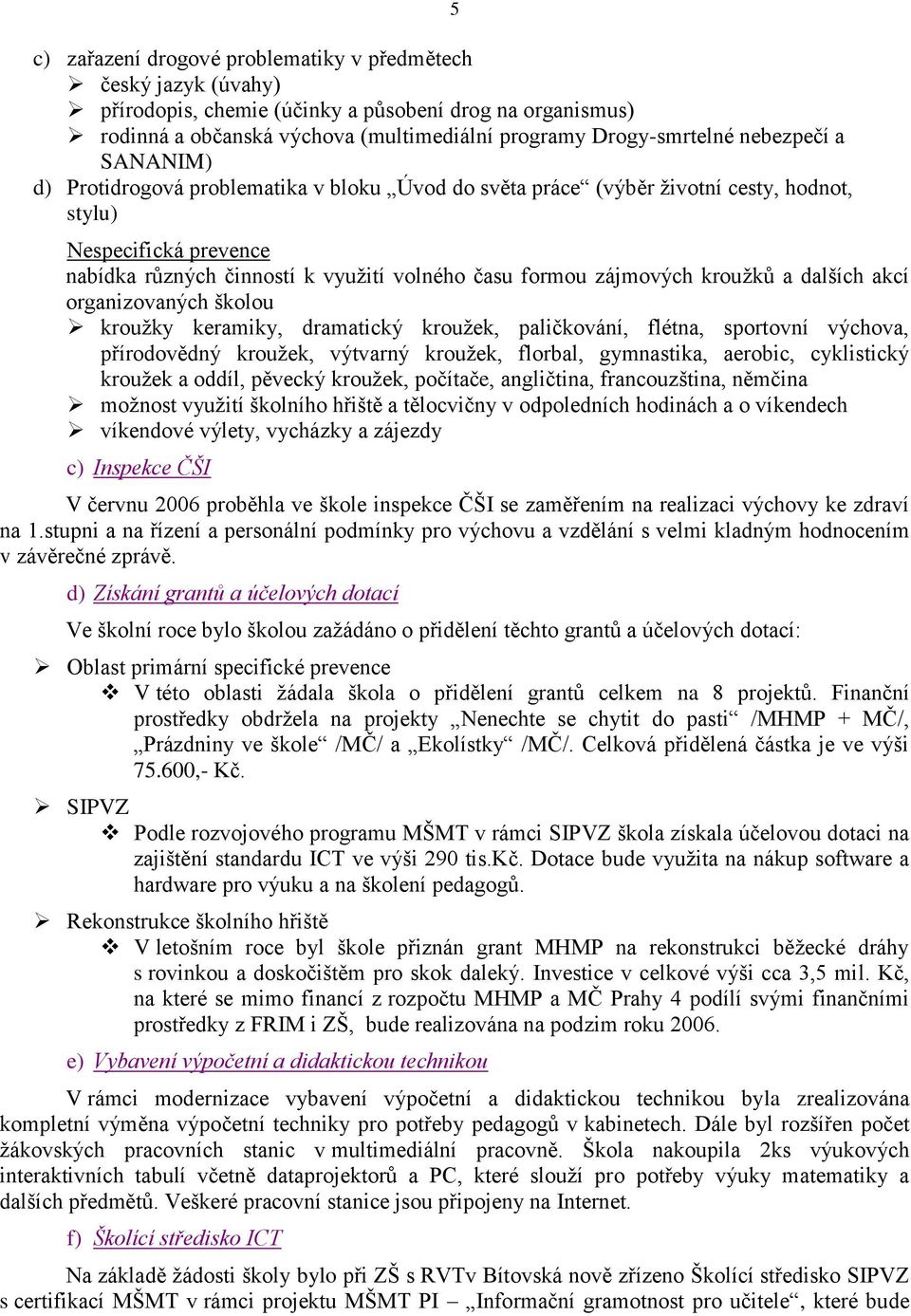 kroužků a dalších akcí organizovaných školou kroužky keramiky, dramatický kroužek, paličkování, flétna, sportovní výchova, přírodovědný kroužek, výtvarný kroužek, florbal, gymnastika, aerobic,