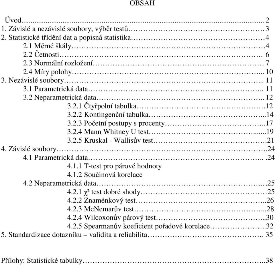 .5 Kruskal - Wallsův test. 4. Závslé soubory.4 4. Parametrcká data...4 4.. T-test pro párové hodoty 4.. Součová korelace 4. Neparametrcká data...5 4.. χ² test dobré shody 5 4.