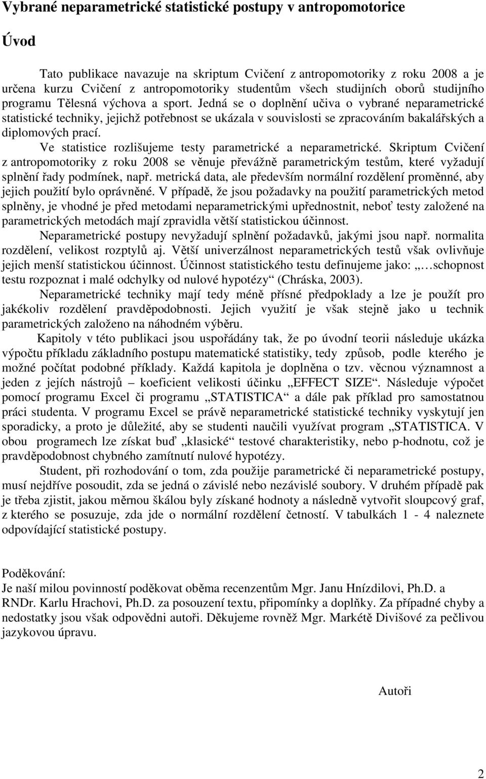 Ve statstce rozlšujeme testy parametrcké a eparametrcké. Skrptum Cvčeí z atropomotorky z roku 008 se věuje převážě parametrckým testům, které vyžadují splěí řady podmíek, apř.