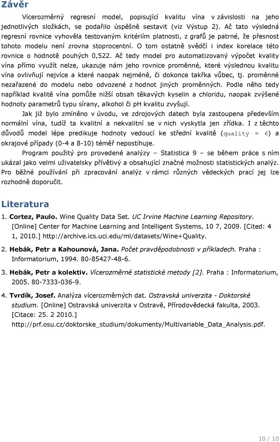 O tom ostatně svědčí i index korelace této rovnice o hodnotě pouhých,522.