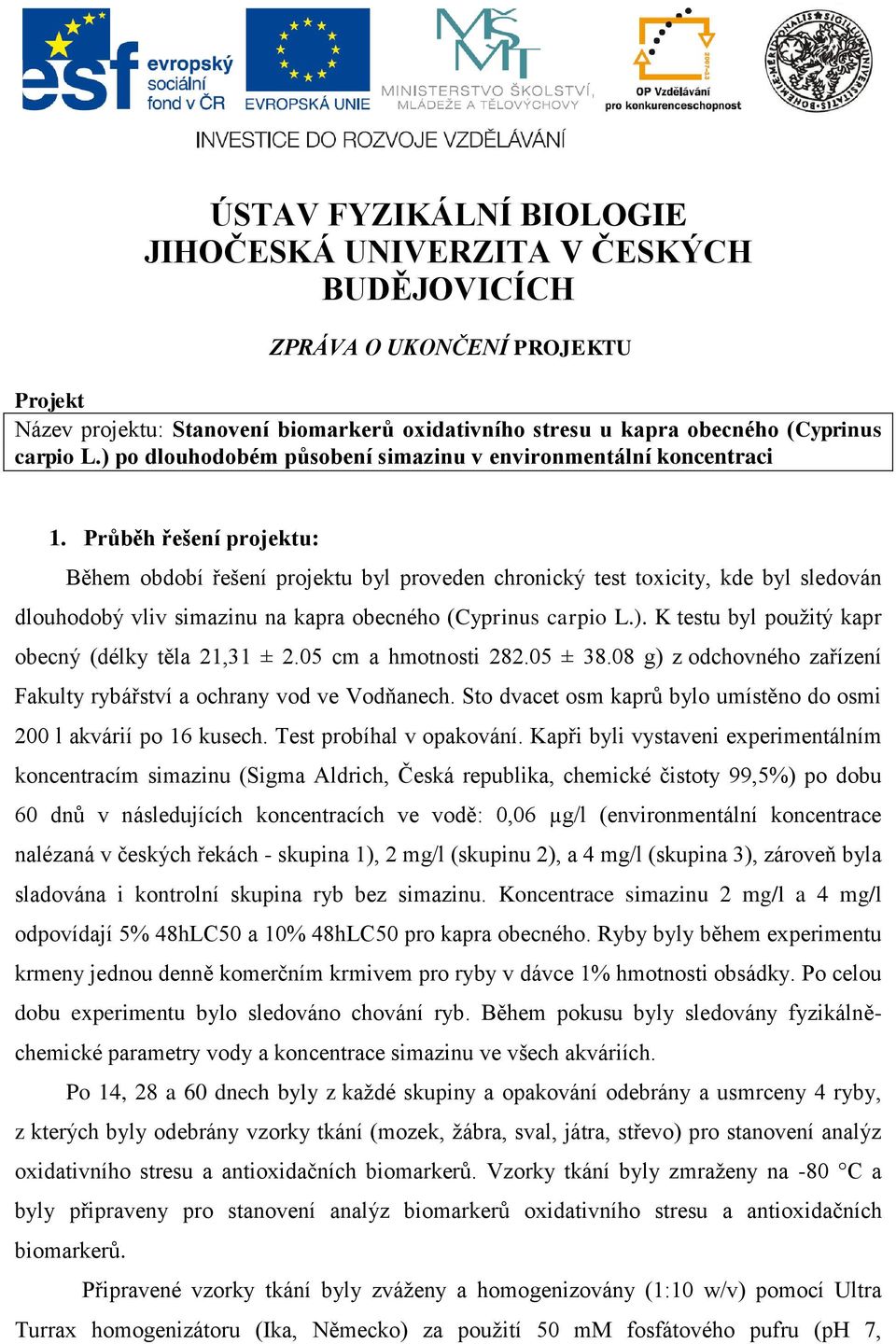 Průběh řešení projektu: Během období řešení projektu byl proveden chronický test toxicity, kde byl sledován dlouhodobý vliv simazinu na kapra obecného (Cyprinus carpio L.).