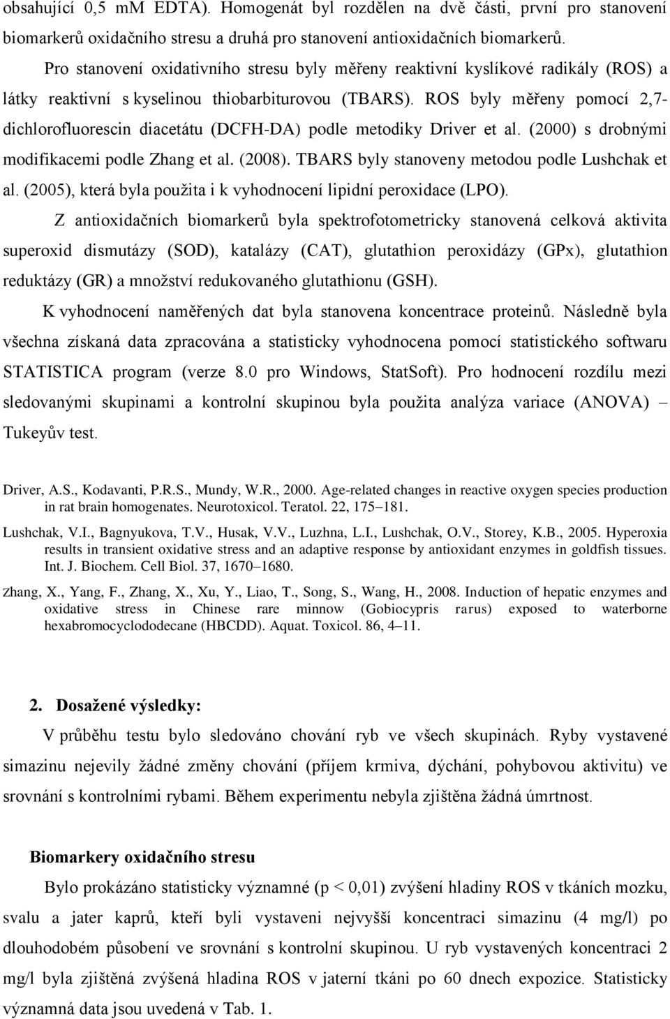 ROS byly měřeny pomocí 2,7- dichlorofluorescin diacetátu (DCFH-DA) podle metodiky Driver et al. (2000) s drobnými modifikacemi podle Zhang et al. (2008).
