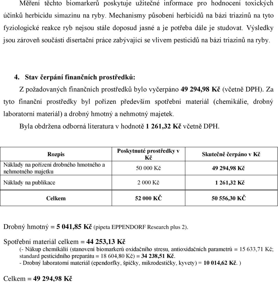 Výsledky jsou zároveň součástí disertační práce zabývající se vlivem pesticidů na bázi triazinů na ryby. 4.