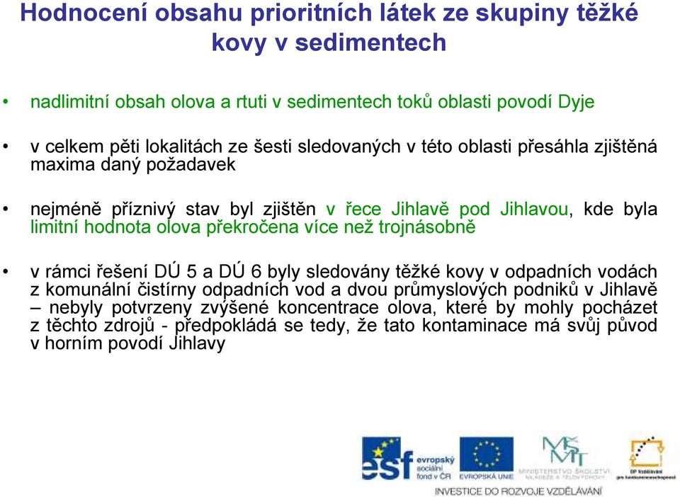 překročena více než trojnásobně v rámci řešení DÚ 5 a DÚ 6 byly sledovány těžké kovy v odpadních vodách z komunální čistírny odpadních vod a dvou průmyslových podniků v