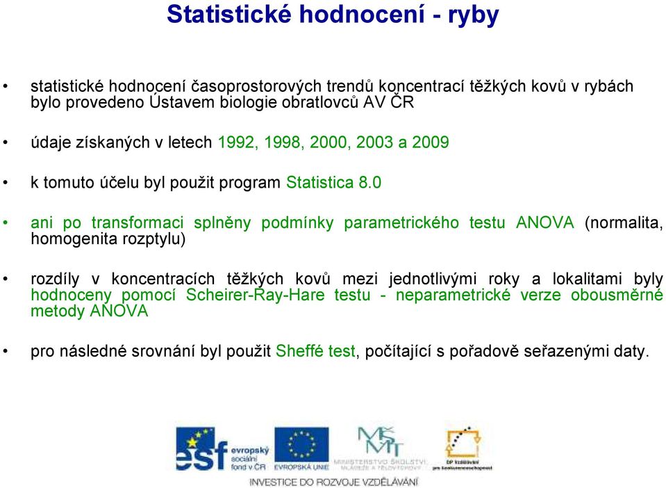 0 ani po transformaci splněny podmínky parametrického testu ANOVA (normalita, homogenita rozptylu) rozdíly v koncentracích těžkých kovů mezi