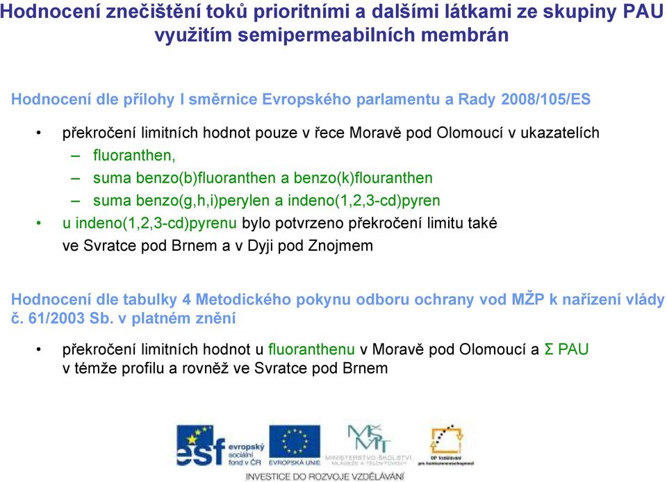 indeno(1,2,3-cd)pyren u indeno(1,2,3-cd)pyrenu bylo potvrzeno překročení limitu také ve Svratce pod Brnem a v Dyji pod Znojmem Hodnocení dle tabulky 4 Metodického pokynu