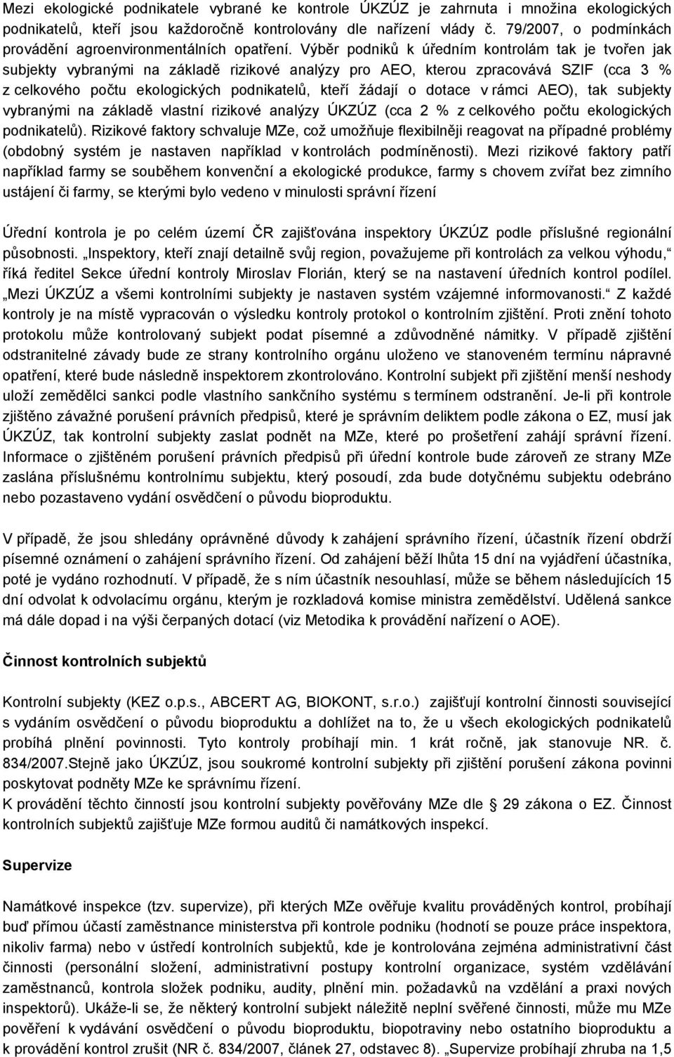 Výběr podniků k úředním kontrolám tak je tvořen jak subjekty vybranými na základě rizikové analýzy pro AEO, kterou zpracovává SZIF (cca 3 % z celkového počtu ekologických podnikatelů, kteří žádají o