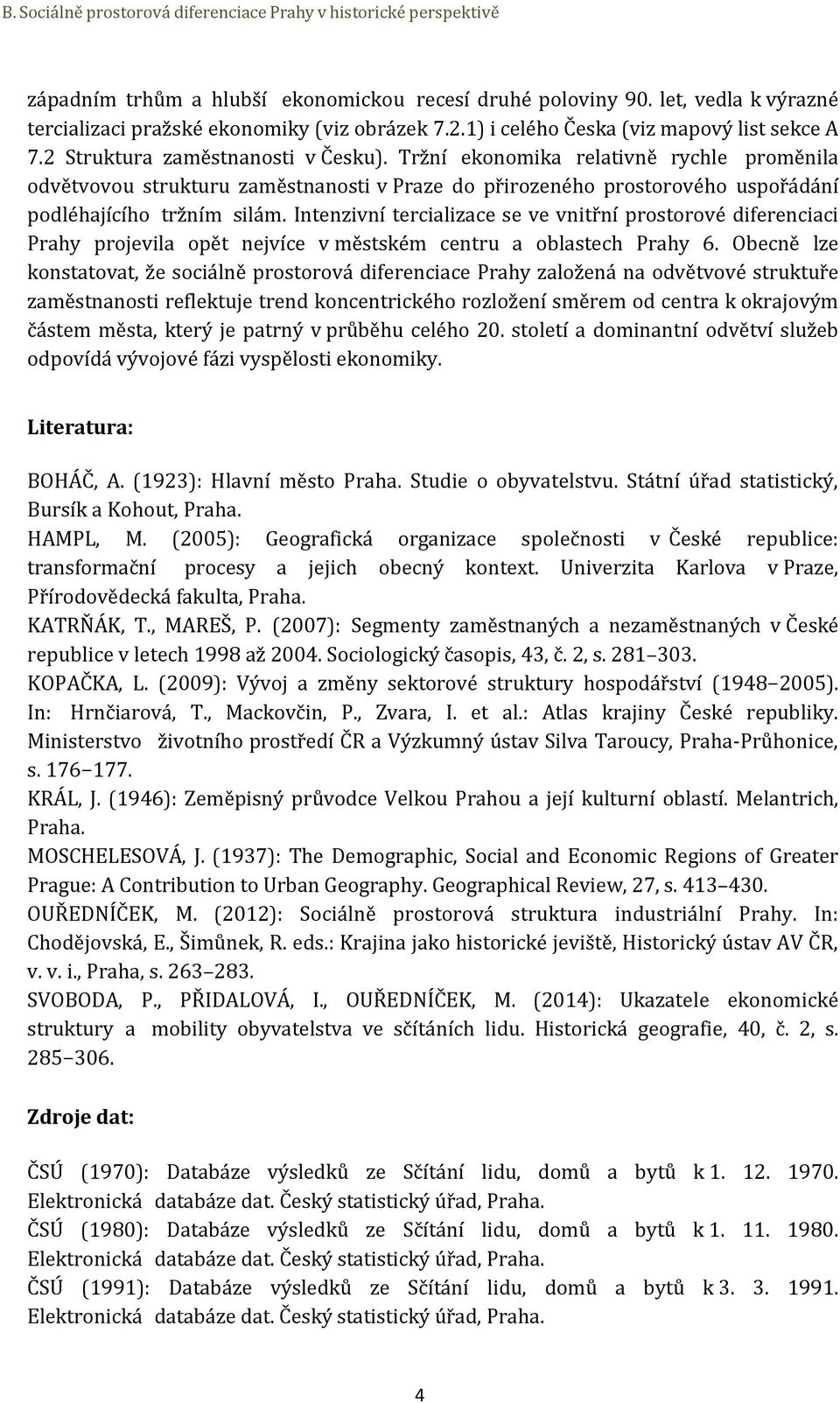 Intenzivní tercializace se ve vnitřní prostorové diferenciaci Prahy projevila opět nejvíce v městském centru a oblastech Prahy 6.