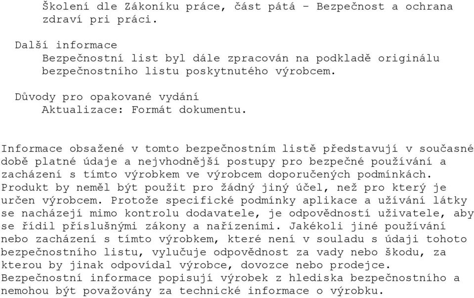 Informace obsažené v tomto bezpečnostním listě představují v současné době platné údaje a nejvhodnější postupy pro bezpečné používání a zacházení s tímto výrobkem ve výrobcem doporučených podmínkách.