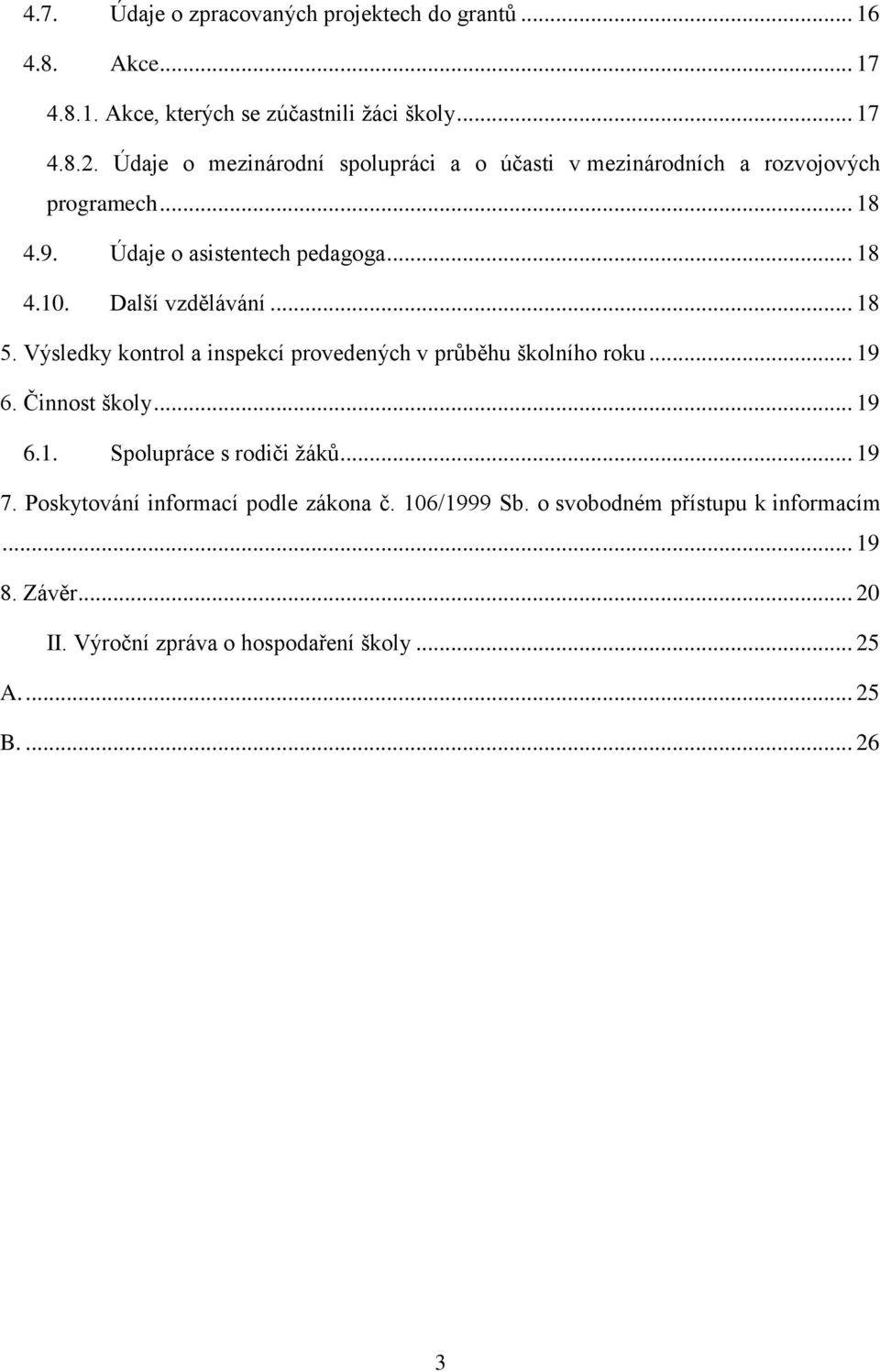 Další vzdělávání... 18 5. Výsledky kontrol a inspekcí provedených v průběhu školního roku... 19 6. Činnost školy... 19 6.1. Spolupráce s rodiči žáků.