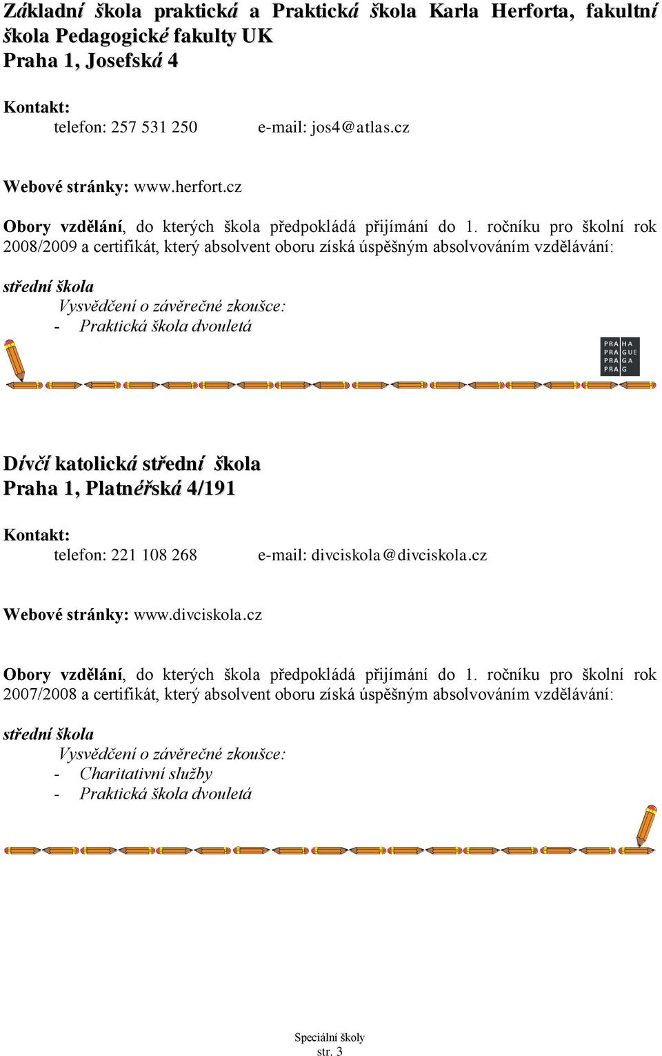 cz Praktická škola dvouletá Dívčí katolická Praha 1, Platnéřská 4/191 telefon: 221 108 268 e-mail: