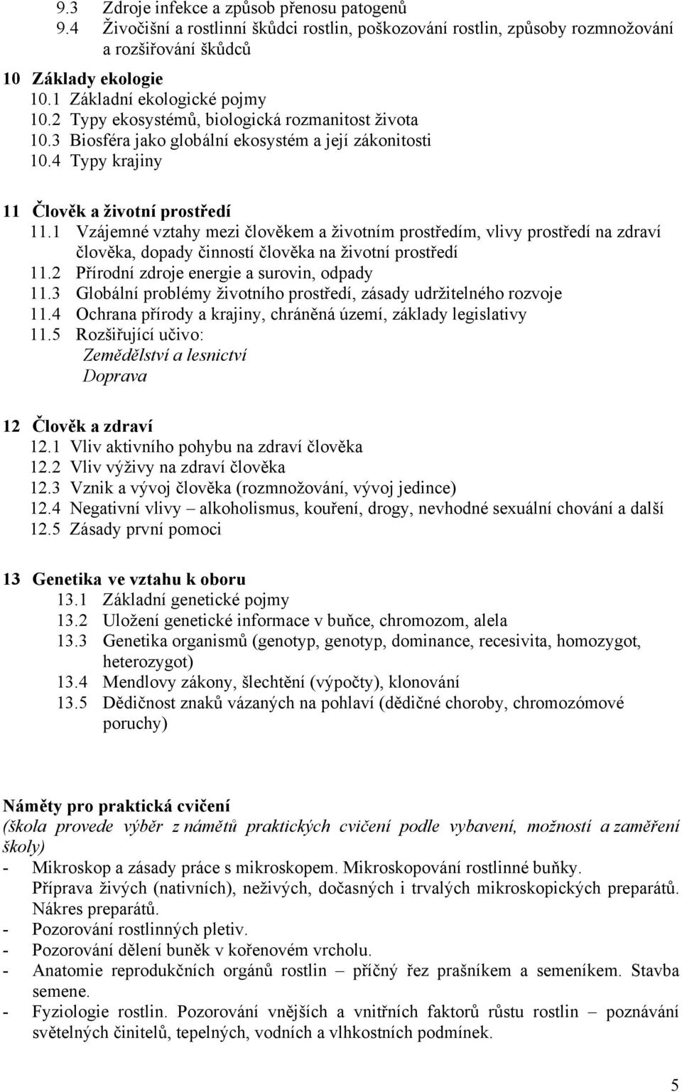 1 Vzájemné vztahy mezi člověkem a životním prostředím, vlivy prostředí na zdraví člověka, dopady činností člověka na životní prostředí 11.2 Přírodní zdroje energie a surovin, odpady 11.