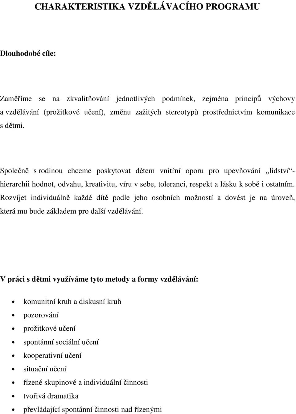 Společně s rodinou chceme poskytovat dětem vnitřní oporu pro upevňování,,lidství - hierarchii hodnot, odvahu, kreativitu, víru v sebe, toleranci, respekt a lásku k sobě i ostatním.