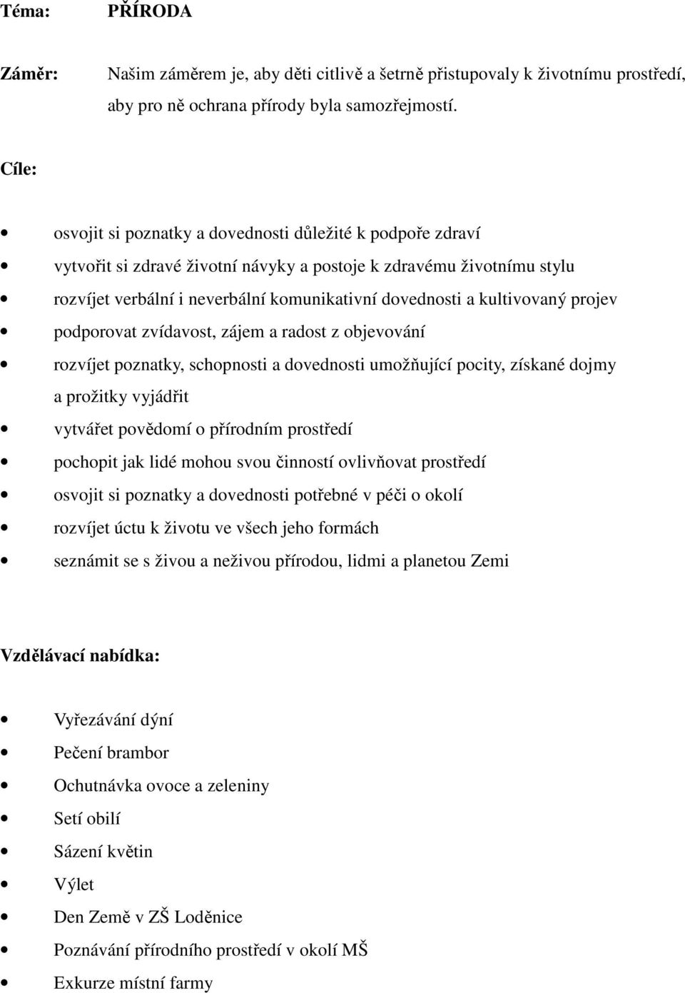 kultivovaný projev podporovat zvídavost, zájem a radost z objevování rozvíjet poznatky, schopnosti a dovednosti umožňující pocity, získané dojmy a prožitky vyjádřit vytvářet povědomí o přírodním