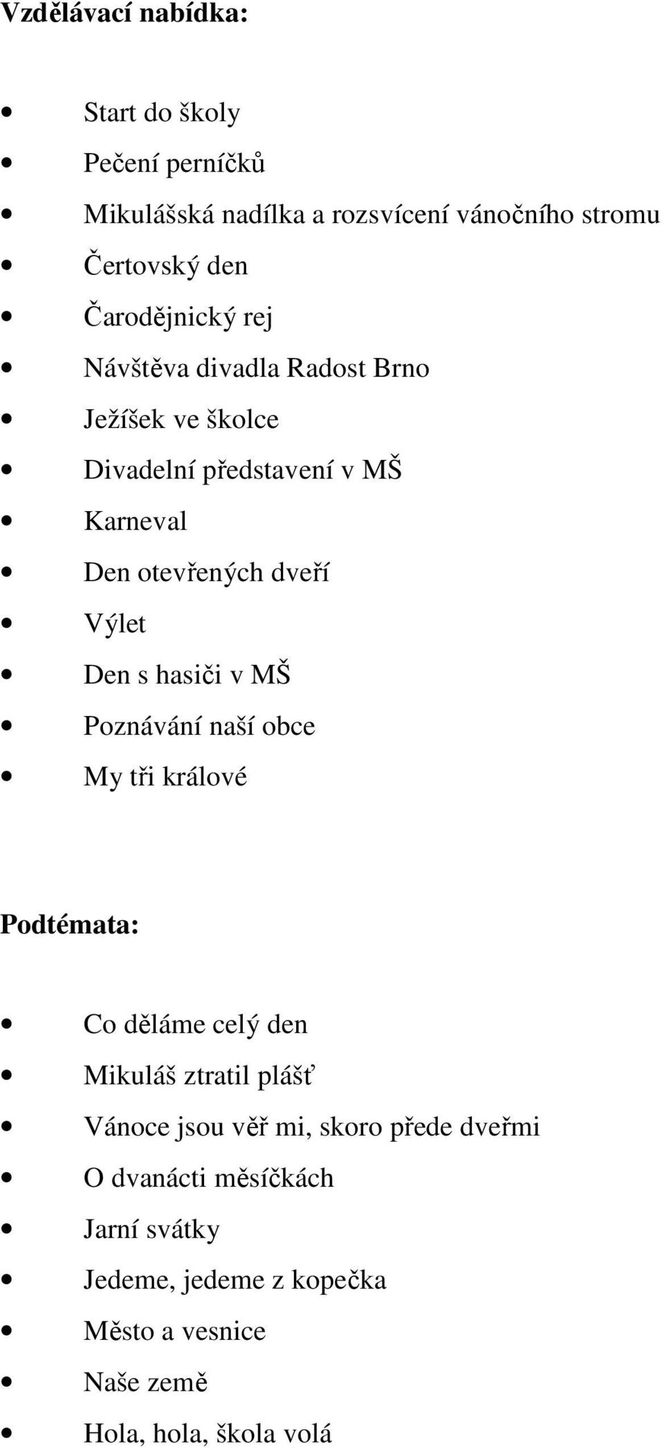 Výlet Den s hasiči v MŠ Poznávání naší obce My tři králové Podtémata: Co děláme celý den Mikuláš ztratil plášť Vánoce jsou