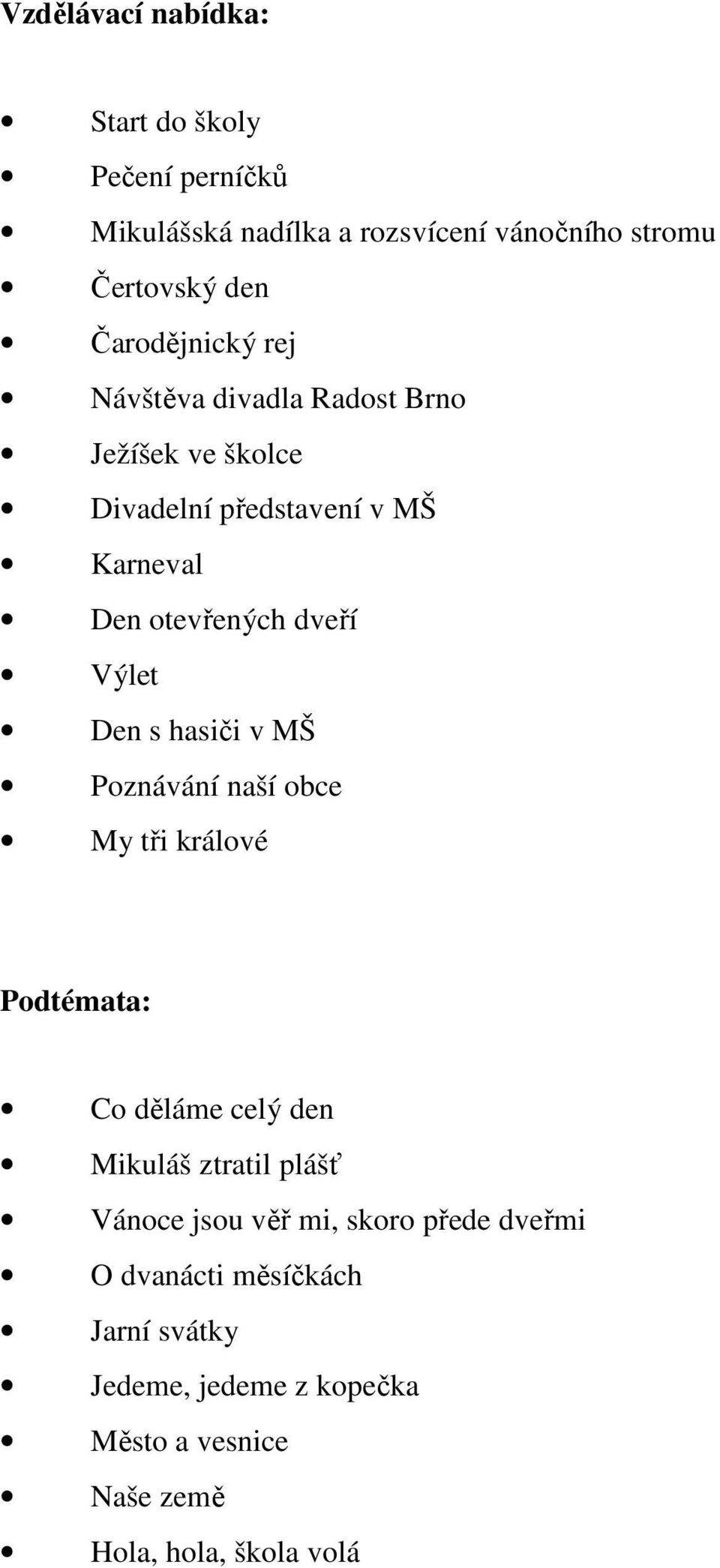 Výlet Den s hasiči v MŠ Poznávání naší obce My tři králové Podtémata: Co děláme celý den Mikuláš ztratil plášť Vánoce jsou