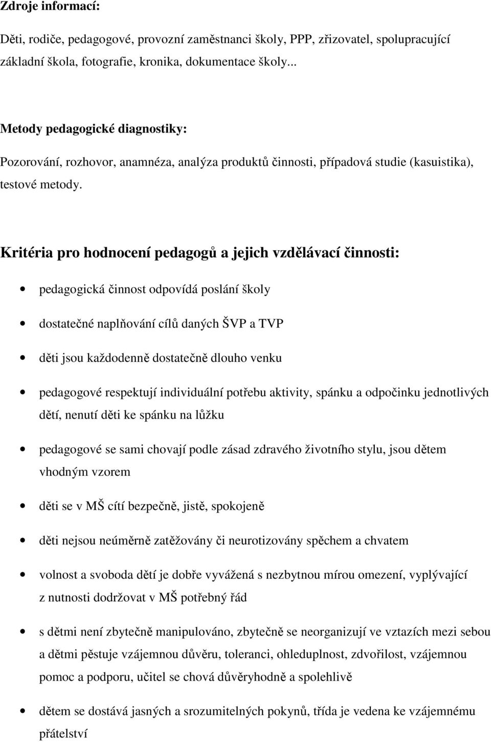 Kritéria pro hodnocení pedagogů a jejich vzdělávací činnosti: pedagogická činnost odpovídá poslání školy dostatečné naplňování cílů daných ŠVP a TVP děti jsou každodenně dostatečně dlouho venku