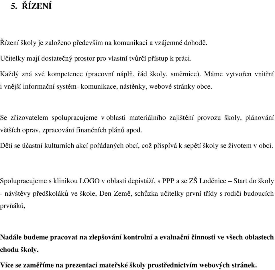 Se zřizovatelem spolupracujeme v oblasti materiálního zajištění provozu školy, plánování větších oprav, zpracování finančních plánů apod.