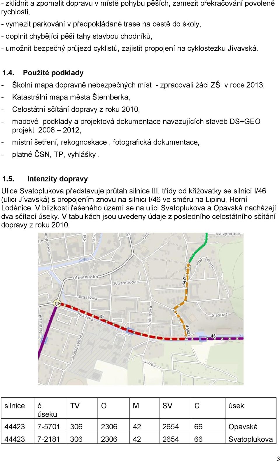 Použité podklady - Školní mapa dopravně nebezpečných míst - zpracovali žáci ZŠ v roce 2013, - Katastrální mapa města Šternberka, - Celostátní sčítání dopravy z roku 2010, - mapové podklady a