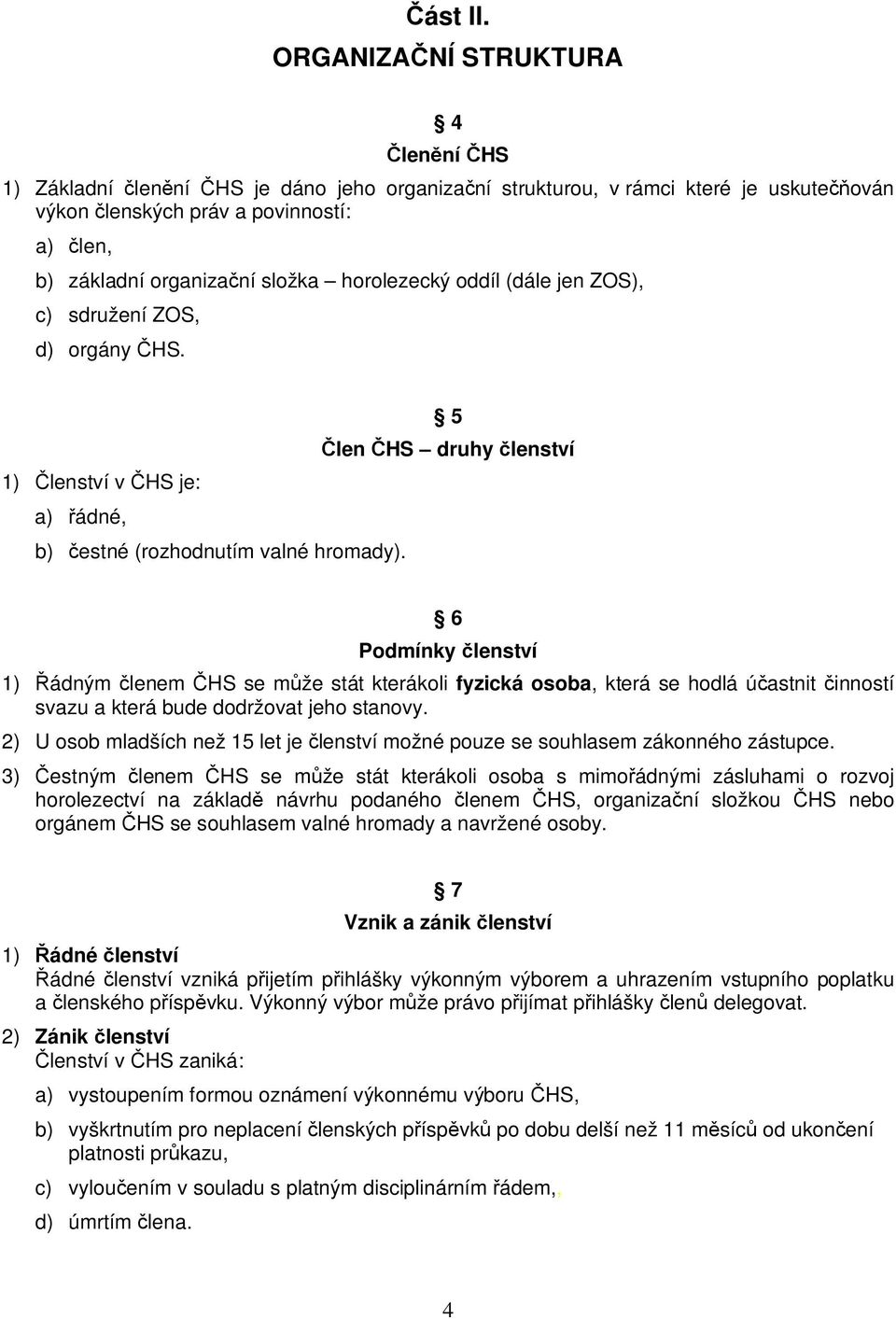 horolezecký oddíl (dále jen ZOS), c) sdružení ZOS, d) orgány HS. 5 len HS druhy lenství 1) lenství v HS je: a) ádné, b) estné (rozhodnutím valné hromady).