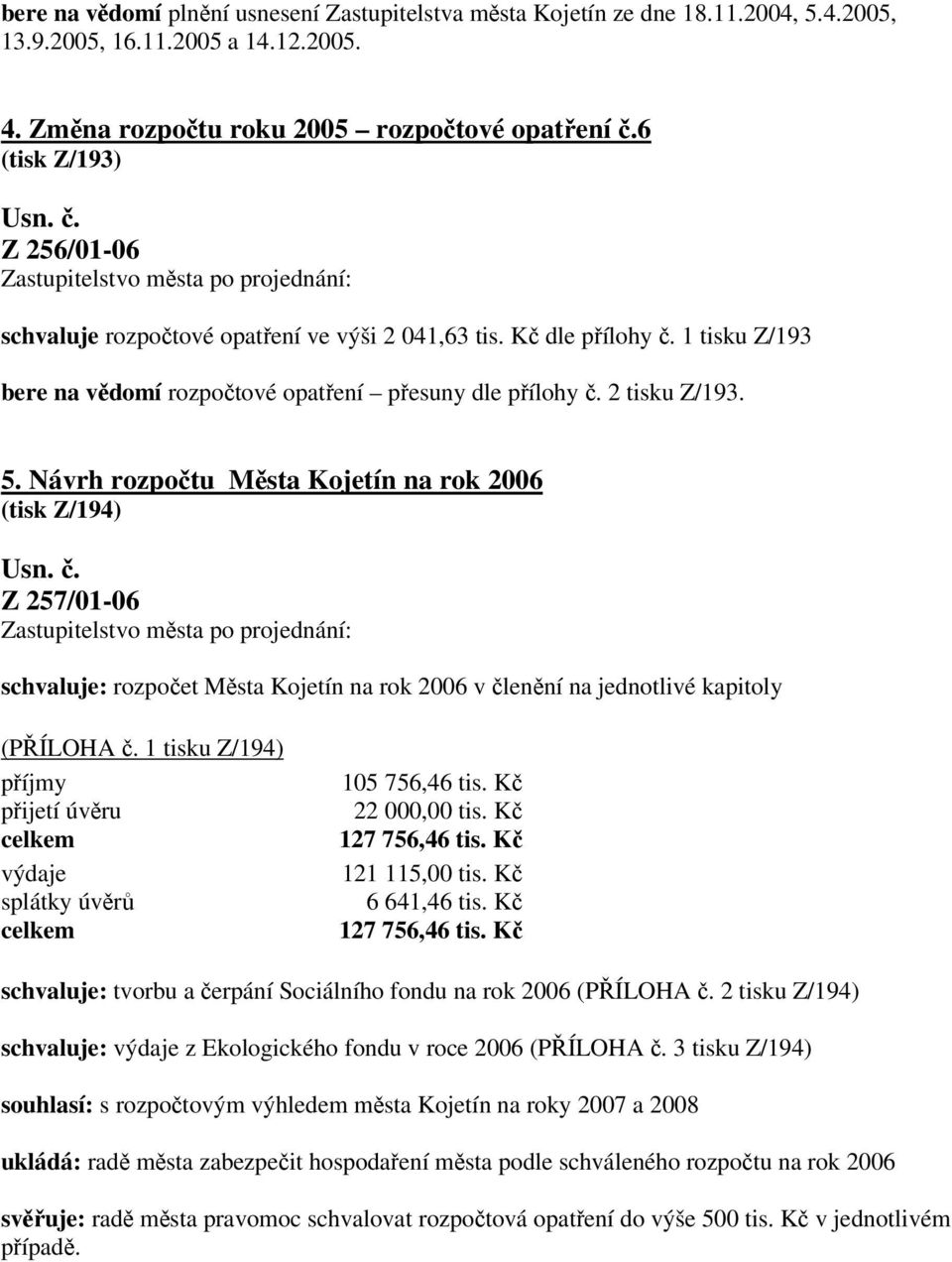 Návrh rozpočtu Města Kojetín na rok 2006 (tisk Z/194) Z 257/01-06 schvaluje: rozpočet Města Kojetín na rok 2006 v členění na jednotlivé kapitoly (PŘÍLOHA č.