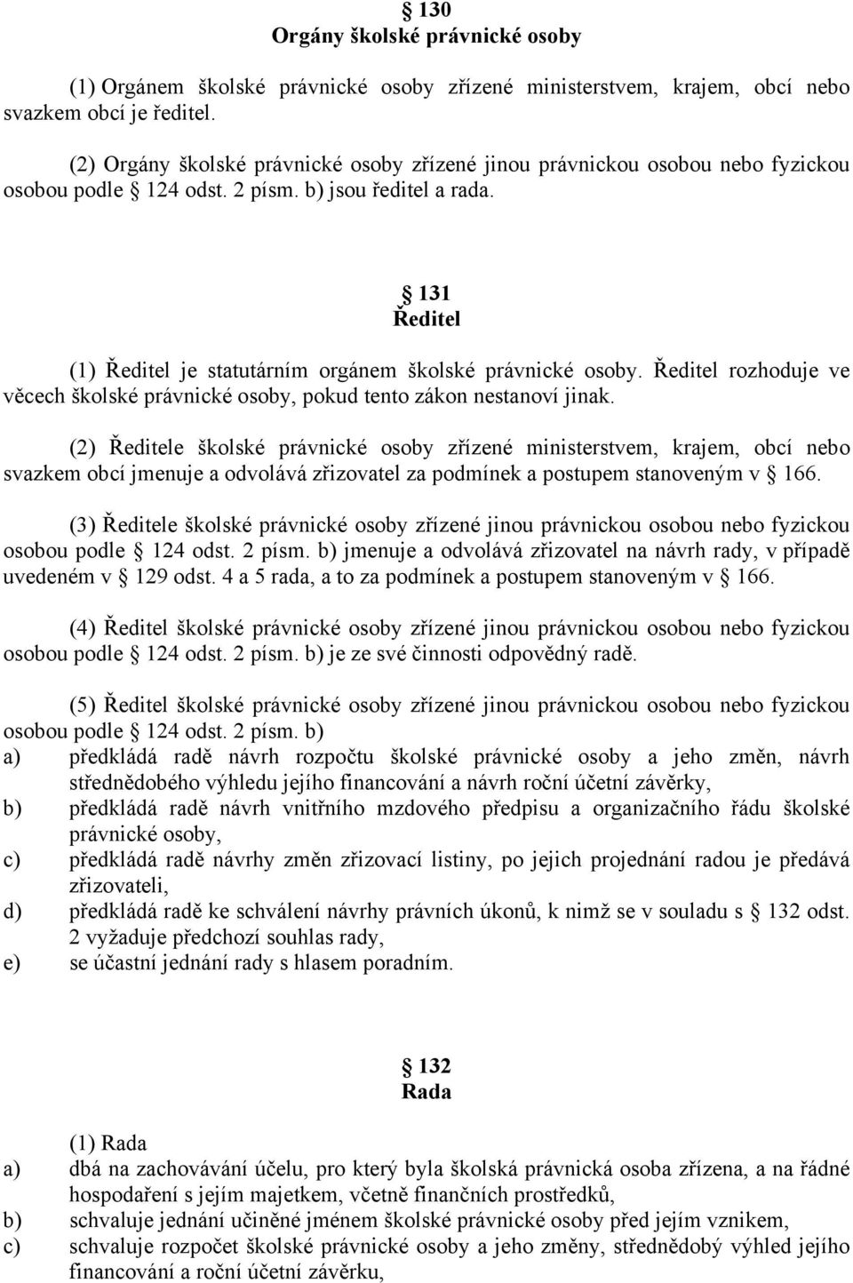 131 Ředitel (1) Ředitel je statutárním orgánem školské právnické osoby. Ředitel rozhoduje ve věcech školské pokud tento zákon nestanoví jinak.