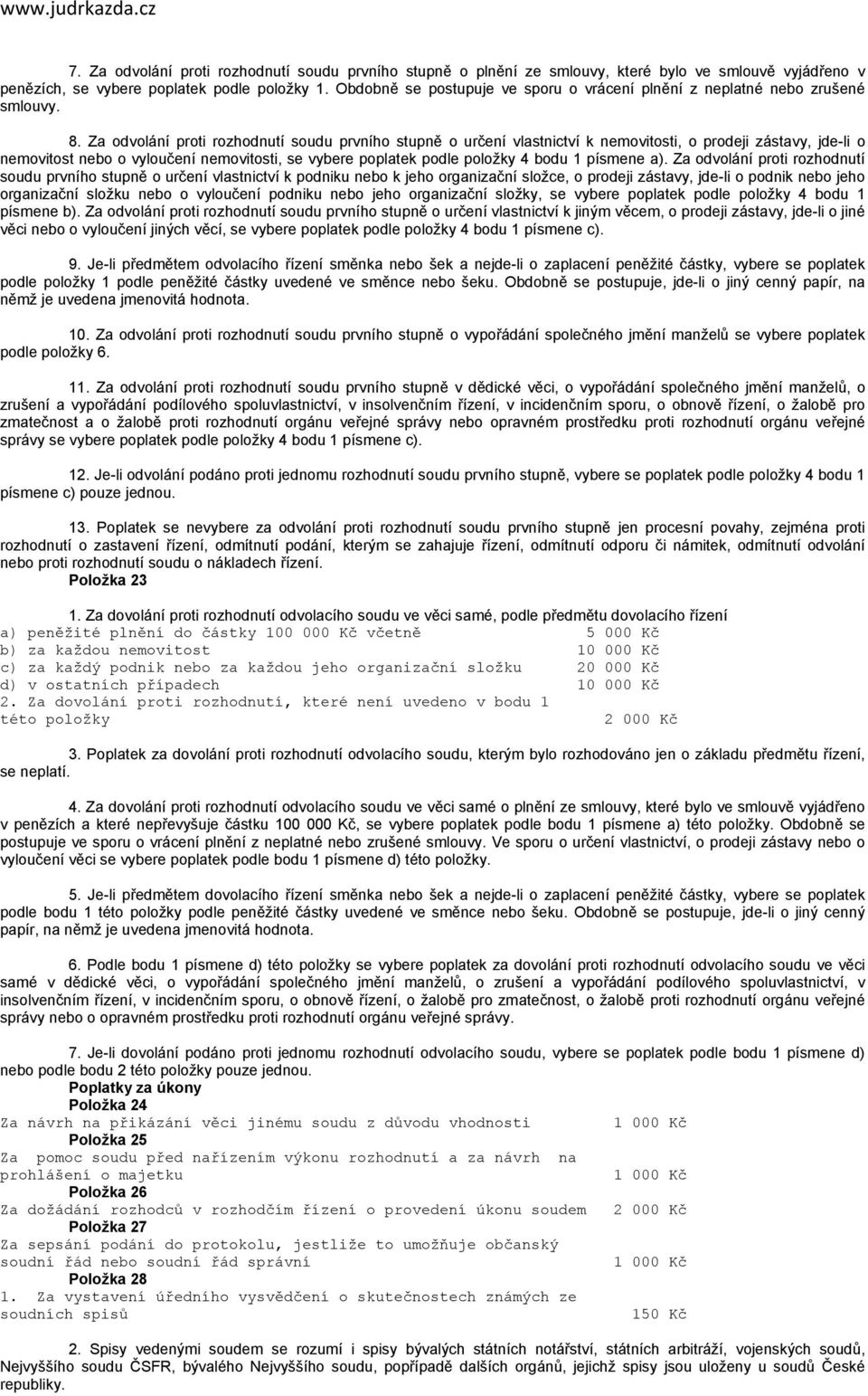 Za odvolání proti rozhodnutí soudu prvního stupně o určení vlastnictví k nemovitosti, o prodeji zástavy, jde-li o nemovitost nebo o vyloučení nemovitosti, se vybere poplatek podle položky 4 bodu 1