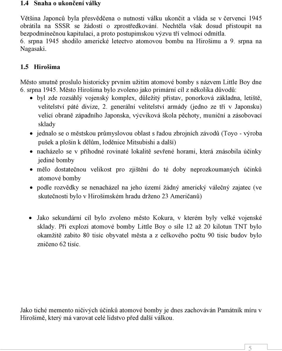 1.5 Hirošima Město smutně proslulo historicky prvním užitím atomové bomby s názvem Little Boy dne 6. srpna 1945.