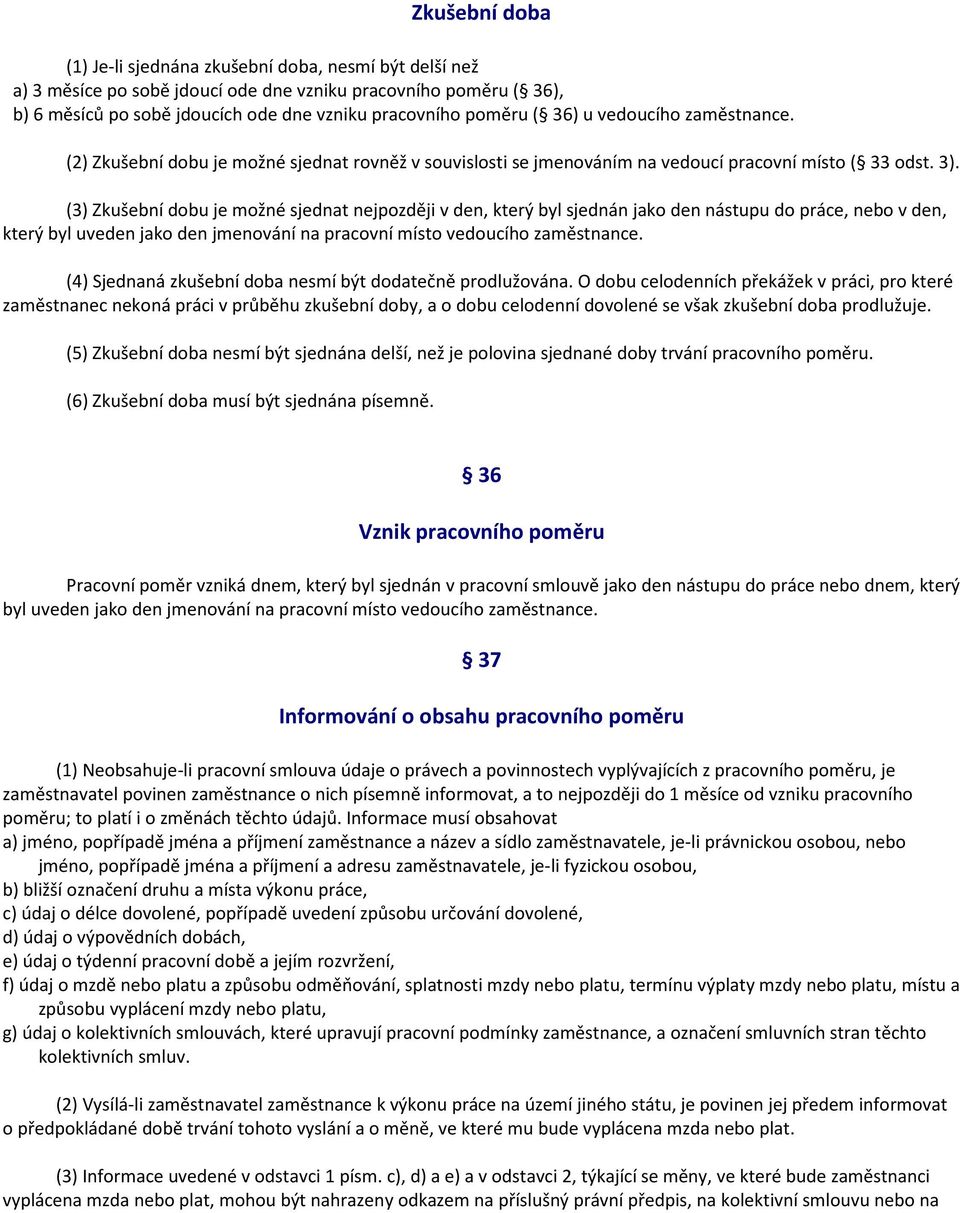 (3) Zkušební dobu je možné sjednat nejpozději v den, který byl sjednán jako den nástupu do práce, nebo v den, který byl uveden jako den jmenování na pracovní místo vedoucího zaměstnance.