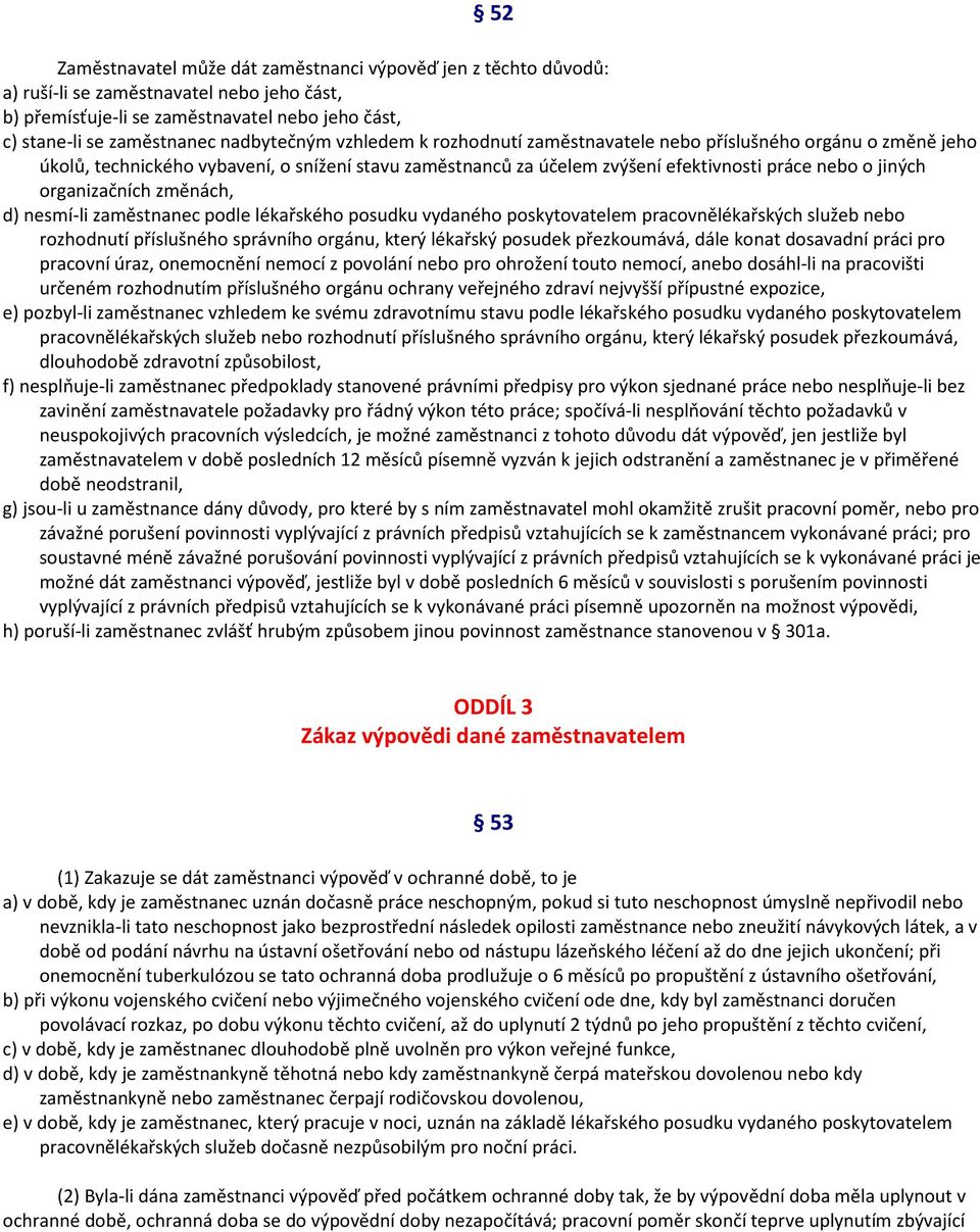 změnách, d) nesmí-li zaměstnanec podle lékařského posudku vydaného poskytovatelem pracovnělékařských služeb nebo rozhodnutí příslušného správního orgánu, který lékařský posudek přezkoumává, dále