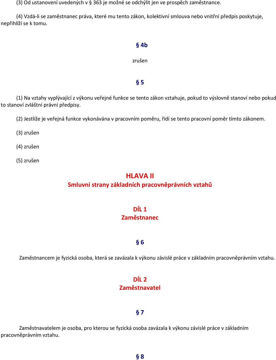 4b zrušen 5 (1) Na vztahy vyplývající z výkonu veřejné funkce se tento zákon vztahuje, pokud to výslovně stanoví nebo pokud to stanoví zvláštní právní předpisy.
