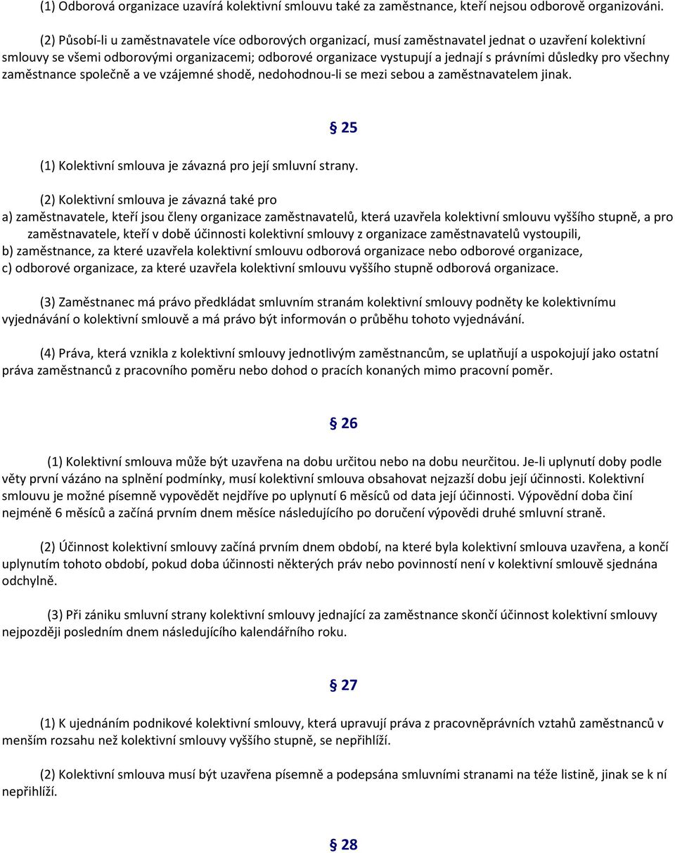 důsledky pro všechny zaměstnance společně a ve vzájemné shodě, nedohodnou-li se mezi sebou a zaměstnavatelem jinak. 25 (1) Kolektivní smlouva je závazná pro její smluvní strany.